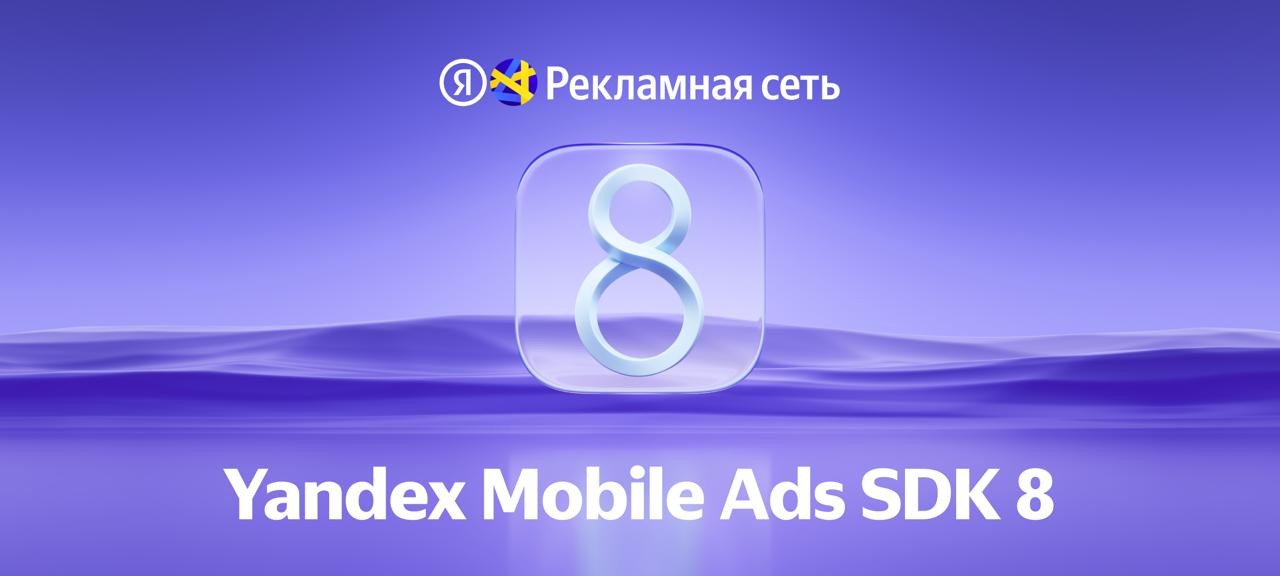 Новый Yandex Mobile Ads SDK 8 поможет разработчикам увеличить аудиторию и доход